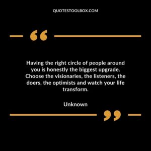 Having the right circle of people around you is honestly the biggest upgrade. Choose the visionaries the listeners the doers the optimists and watch your life transform