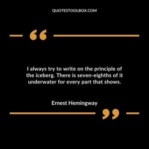 I always try to write on the principle of the iceberg. There is seven eighths of it underwater for every part that shows 1