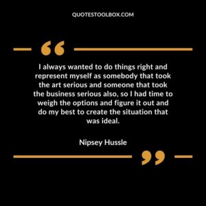 I always wanted to do things right and represent myself as somebody that took the art serious and someone that took the business serious also, so I had time to weigh the options and