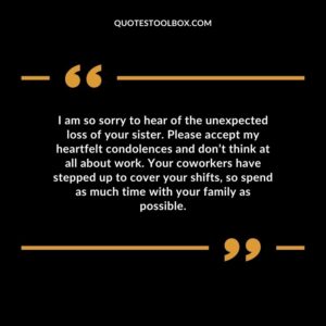 I am so sorry to hear of the unexpected loss of your sister. Please accept my heartfelt condolences and don’t think at all about work