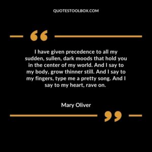 I have given precedence to all my sudden, sullen, dark moods that hold you in the center of my world. And I say to my body, grow thinner still. And I say to my fingers, type me a
