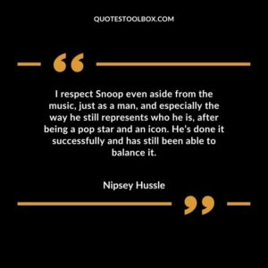I respect Snoop even aside from the music, just as a man, and especially the way he still represents who he is, after being a pop star and an icon. He’s done it successfully and has still