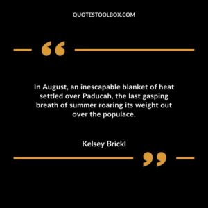 In August, an inescapable blanket of heat settled over Paducah, the last gasping breath of summer roaring its weight out over the populace