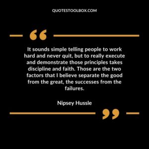 It sounds simple telling people to work hard and never quit, but to really execute and demonstrate those principles takes discipline and faith. Those are the two factors that I believe