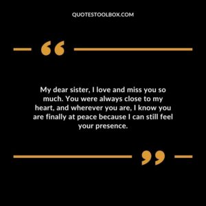 My dear sister, I love and miss you so much. You were always close to my heart, and wherever you are, I know you are finally at peace because I can still feel your presence