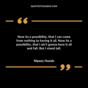 Now its a possibility, that I can come from nothing to having it all. Now its a possibility, that I ain’t gonna have it all and fall. But I stand tall