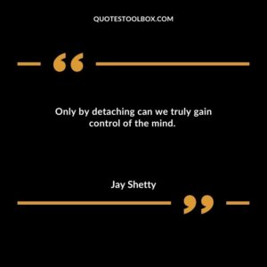 Only by detaching can we truly gain control of the mind