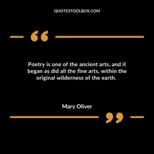Poetry is one of the ancient arts, and it began as did all the fine arts, within the original wilderness of the earth