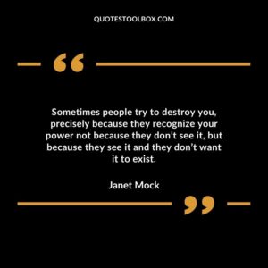 Sometimes people try to destroy you precisely because they recognize your power not because they dont see it but because they see it and they dont want it to exist