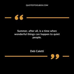 Summer, after all, is a time when wonderful things can happen to quiet people