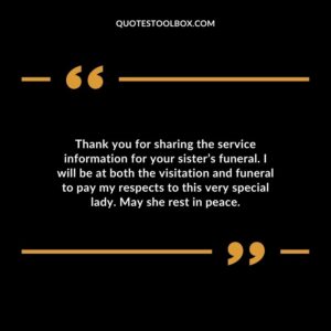Thank you for sharing the service information for your sister’s funeral. I will be at both the visitation and funeral to pay my respects to this very special lady. May she rest in peace