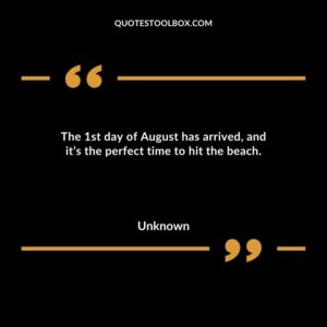 The 1st day of August has arrived, and it’s the perfect time to hit the beach