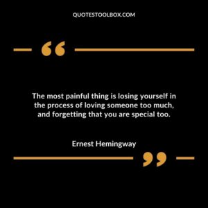 The most painful thing is losing yourself in the process of loving someone too much and forgetting that you are special too