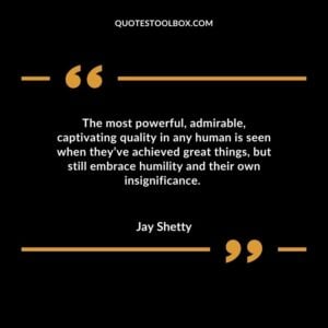 The most powerful, admirable, captivating quality in any human is seen when they’ve achieved great things, but still embrace humility and their own insignificance