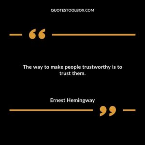 The way to make people trustworthy is to trust them