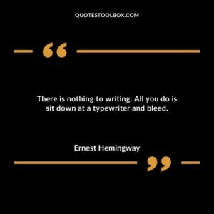 There is nothing to writing. All you do is sit down at a typewriter and bleed