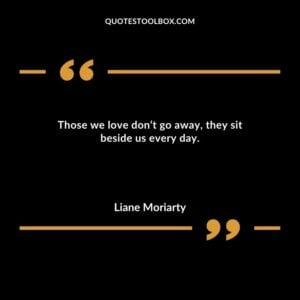 Those we love don’t go away, they sit beside us every day