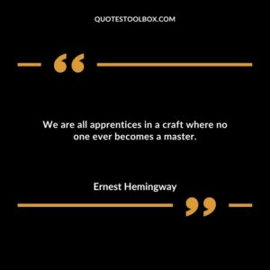 We are all apprentices in a craft where no one ever becomes a master