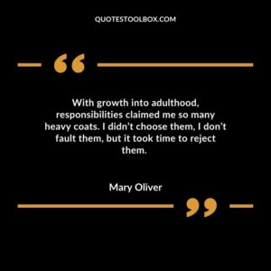 With growth into adulthood, responsibilities claimed me so many heavy coats. I didn’t choose them, I don’t fault them, but it took time to reject them