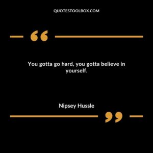 You gotta go hard, you gotta believe in yourself