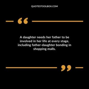 A daughter needs her father to be involved in her life at every stage, including father daughter bonding in shopping malls.