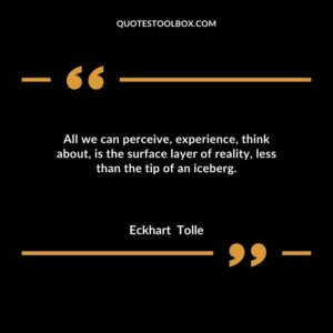 All we can perceive, experience, think about, is the surface layer of reality, less than the tip of an iceberg