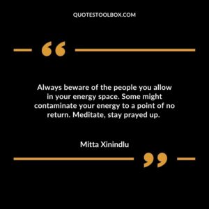 Always beware of the people you allow in your energy space. Some might contaminate your energy to a point of no return. Meditate, stay prayed up