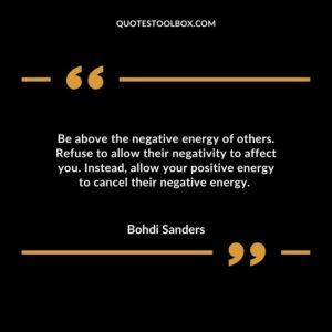Be above the negative energy of others. Refuse to allow their negativity to affect you. Instead, allow your positive energy to cancel their negative energy
