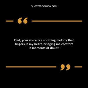 Dad, your voice is a soothing melody that lingers in my heart, bringing me comfort in moments of doubt