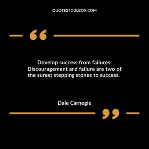 Develop success from failures. Discouragement and failure are two of the surest stepping stones to success