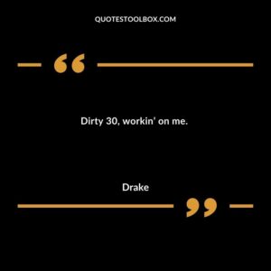 Dirty 30, workin’ on me