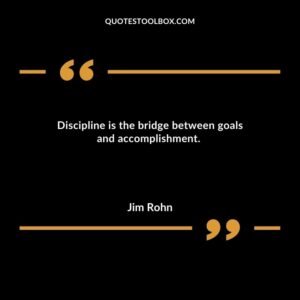 Discipline is the bridge between goals and accomplishment