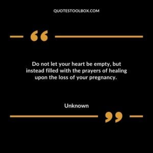 Do not let your heart be empty, but instead filled with the prayers of healing upon the loss of your pregnancy