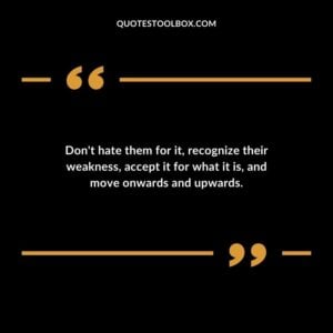Don't hate them for it, recognize their weakness, accept it for what it is, and move onwards and upwards.