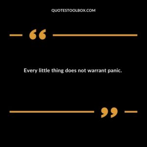 Every little thing does not warrant panic
