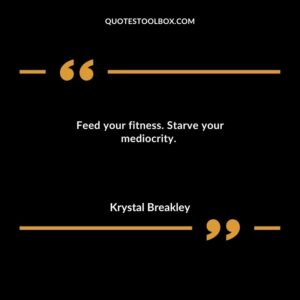 Feed your fitness. Starve your mediocrity