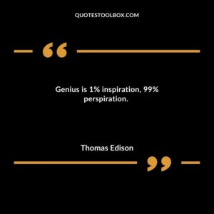 Genius is 1% inspiration, 99% perspiration