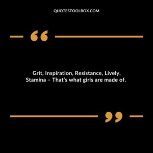 Grit, Inspiration, Resistance, Lively, Stamina – That’s what girls are made of.