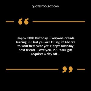 Happy 30th Birthday. Everyone dreads turning 30, but you are killing it! Cheers to your best year yet. Happy Birthday best friend. I love you. P.S. Your gift requires a day off…