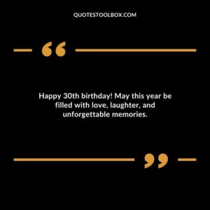 Happy 30th birthday! May this year be filled with love, laughter, and unforgettable memories.