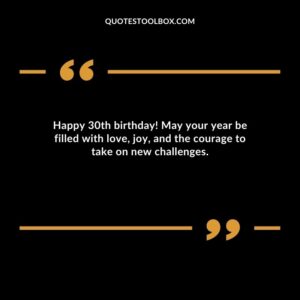 Happy 30th birthday! May your year be filled with love, joy, and the courage to take on new challenges.