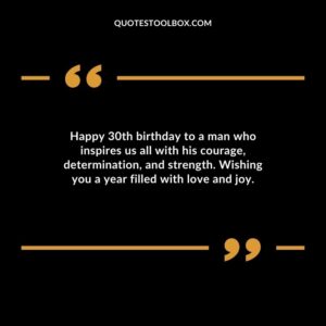Happy 30th birthday to a man who inspires us all with his courage, determination, and strength. Wishing you a year filled with love and joy.