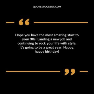 Hope you have the most amazing start to your 30s! Landing a new job and continuing to rock your life with style, it’s going to be a great year. Happy, happy birthday