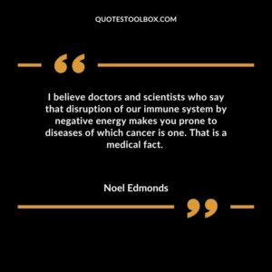 I believe doctors and scientists who say that disruption of our immune system by negative energy makes you prone to diseases of which cancer is one. That is a medical fact