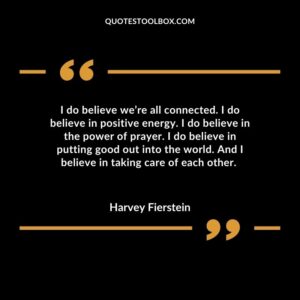 I do believe we’re all connected. I do believe in positive energy. I do believe in the power of prayer. I do believe in putting good out into the world. And I believe in taking care