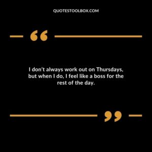 I don’t always work out on Thursdays, but when I do, I feel like a boss for the rest of the day.