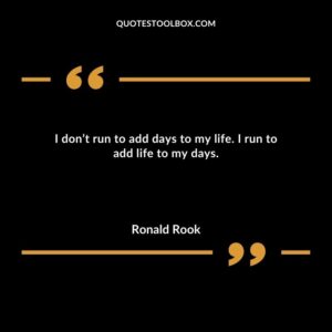 I don’t run to add days to my life. I run to add life to my days