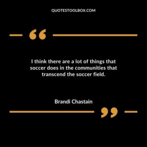 I think there are a lot of things that soccer does in the communities that transcend the soccer field