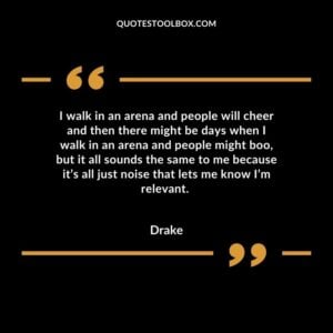 I walk in an arena and people will cheer and then there might be days when I walk in an arena and people might boo, but it all sounds the same to me because it’s all just noise that