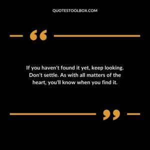 If you haven't found it yet, keep looking. Don't settle. As with all matters of the heart, you'll know when you find it.